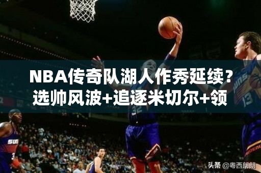 NBA传奇队湖人作秀延续？选帅风波+追逐米切尔+领跑布朗尼，皮尔斯看透本质