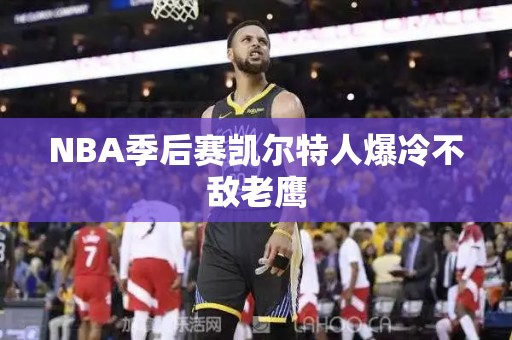 NBA季后赛凯尔特人爆冷不敌老鹰