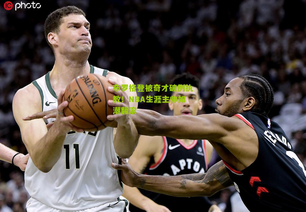 布罗格登被奇才破例执教！NBA生涯主帅如潮翻滚